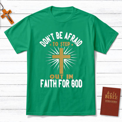Do Not Be Afraid To Step Out In Faith For God Christian T-Shirt