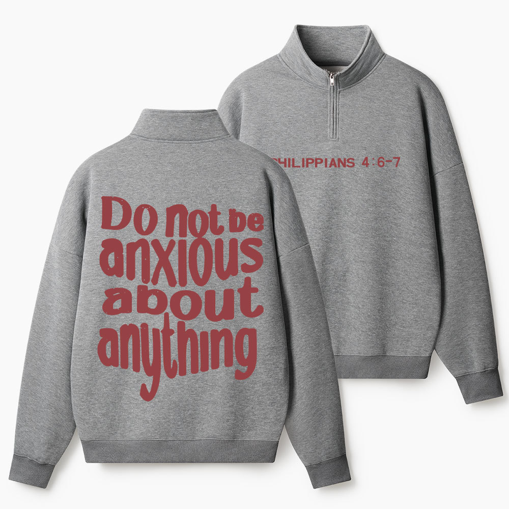 Do Not Be Anxious About Anything Christian Half Zip Fleece Sweatshirt