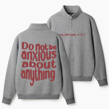 Do Not Be Anxious About Anything Christian Half Zip Fleece Sweatshirt
