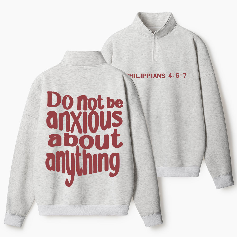 Do Not Be Anxious About Anything Christian Half Zip Fleece Sweatshirt