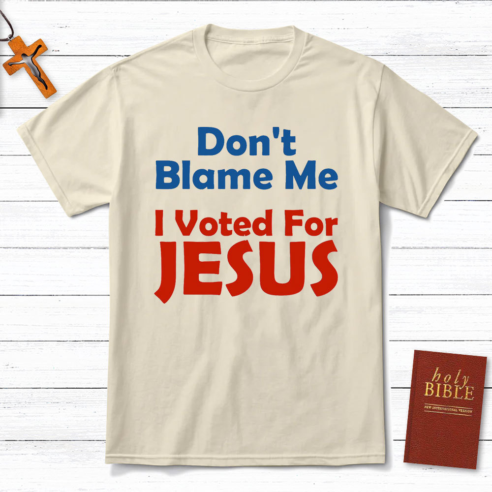 Do Not Blame Me Vote For Jesus Christian T-Shirt