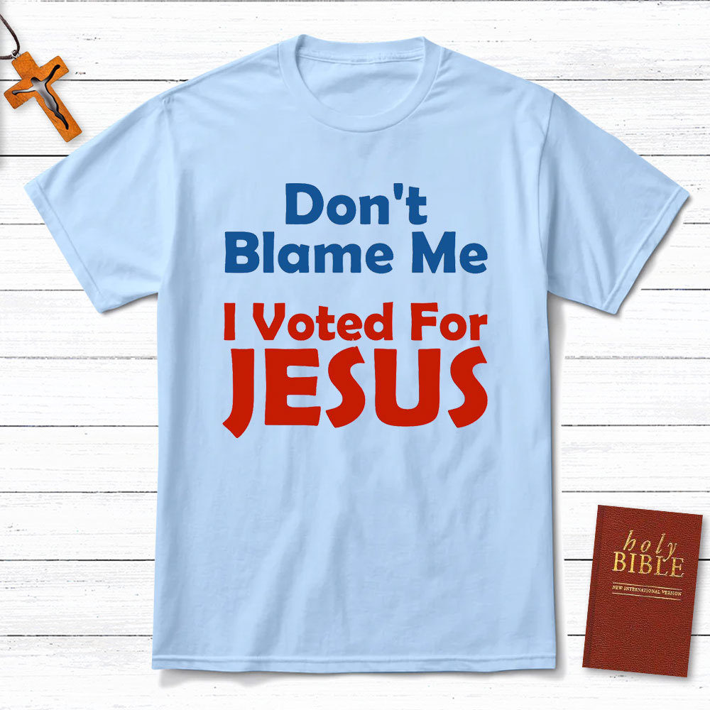 Do Not Blame Me Vote For Jesus Christian T-Shirt