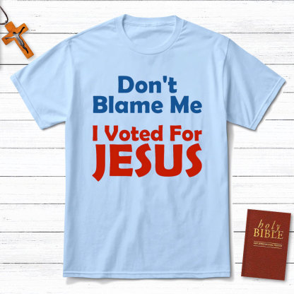 Do Not Blame Me Vote For Jesus Christian T-Shirt