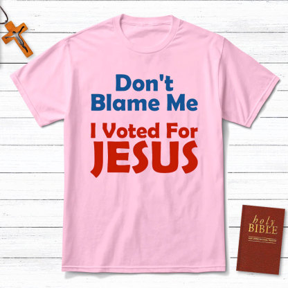 Do Not Blame Me Vote For Jesus Christian T-Shirt