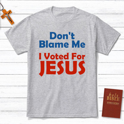 Do Not Blame Me Vote For Jesus Christian T-Shirt