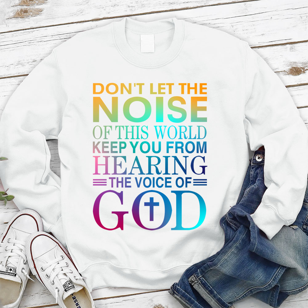 Don't Let The Noise Of This World Keep You From Hearing The Voice Of God Christian Sweatshirt