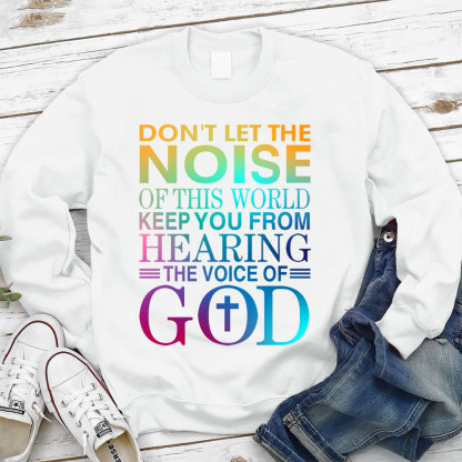 Don't Let The Noise Of This World Keep You From Hearing The Voice Of God Christian Sweatshirt