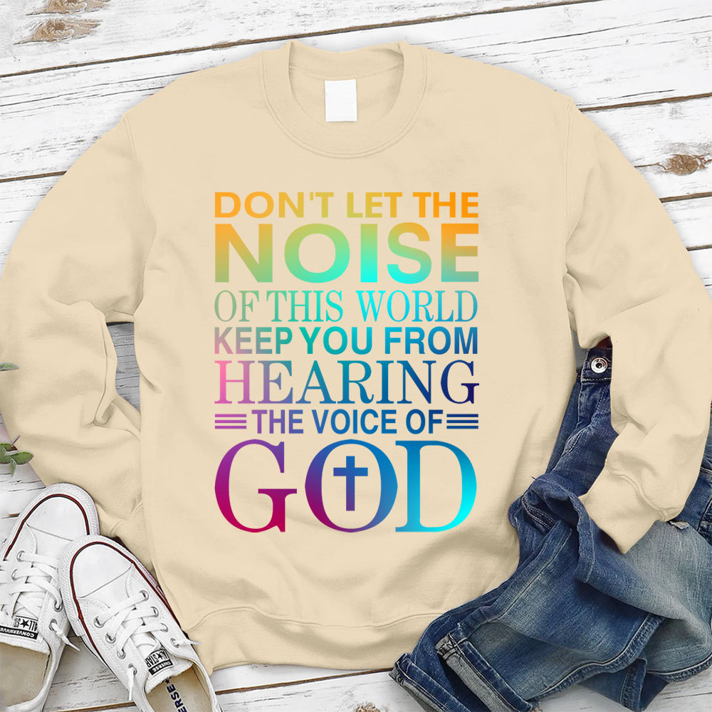 Don't Let The Noise Of This World Keep You From Hearing The Voice Of God Christian Sweatshirt