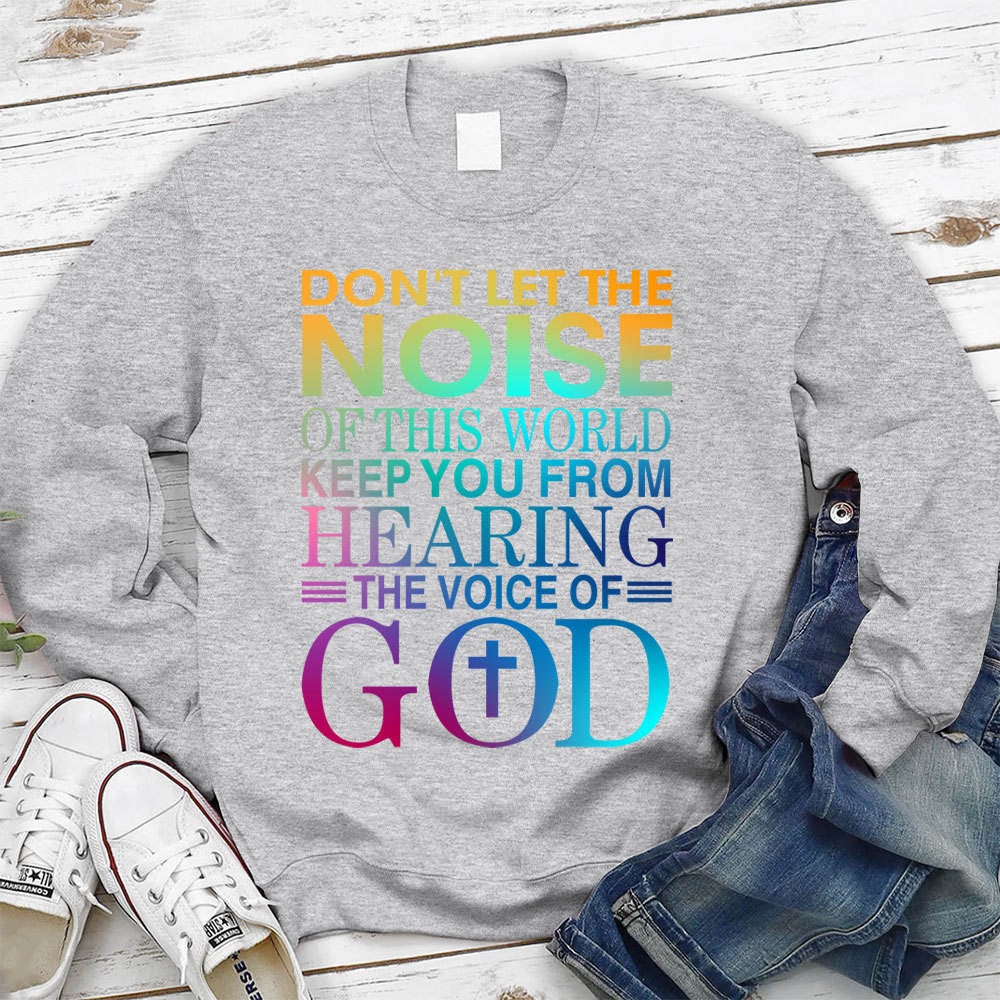 Don't Let The Noise Of This World Keep You From Hearing The Voice Of God Christian Sweatshirt