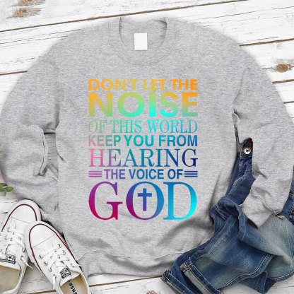 Don't Let The Noise Of This World Keep You From Hearing The Voice Of God Christian Sweatshirt