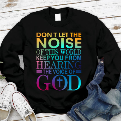 Don't Let The Noise Of This World Keep You From Hearing The Voice Of God Christian Sweatshirt