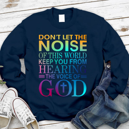 Don't Let The Noise Of This World Keep You From Hearing The Voice Of God Christian Sweatshirt