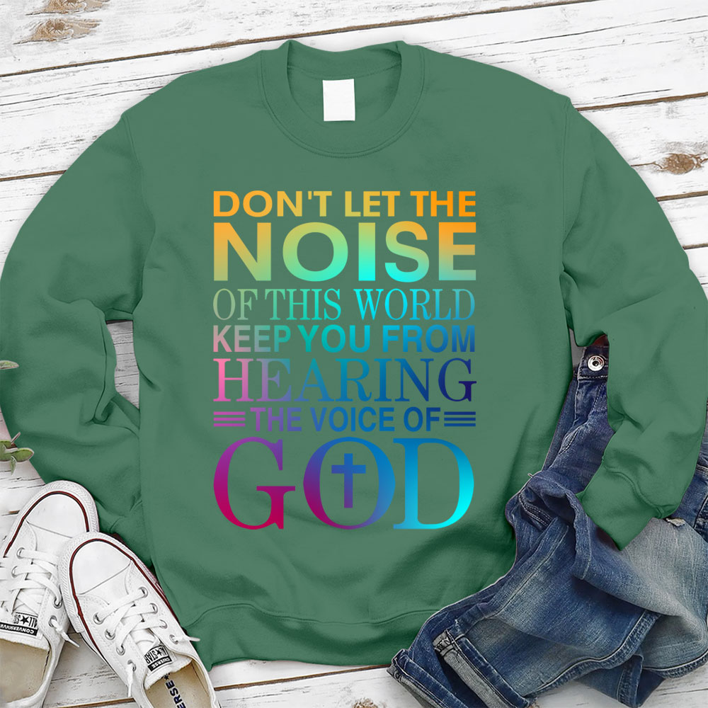 Don't Let The Noise Of This World Keep You From Hearing The Voice Of God Christian Sweatshirt