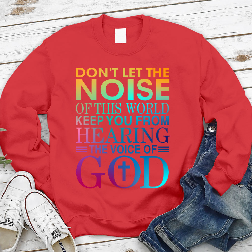 Don't Let The Noise Of This World Keep You From Hearing The Voice Of God Christian Sweatshirt