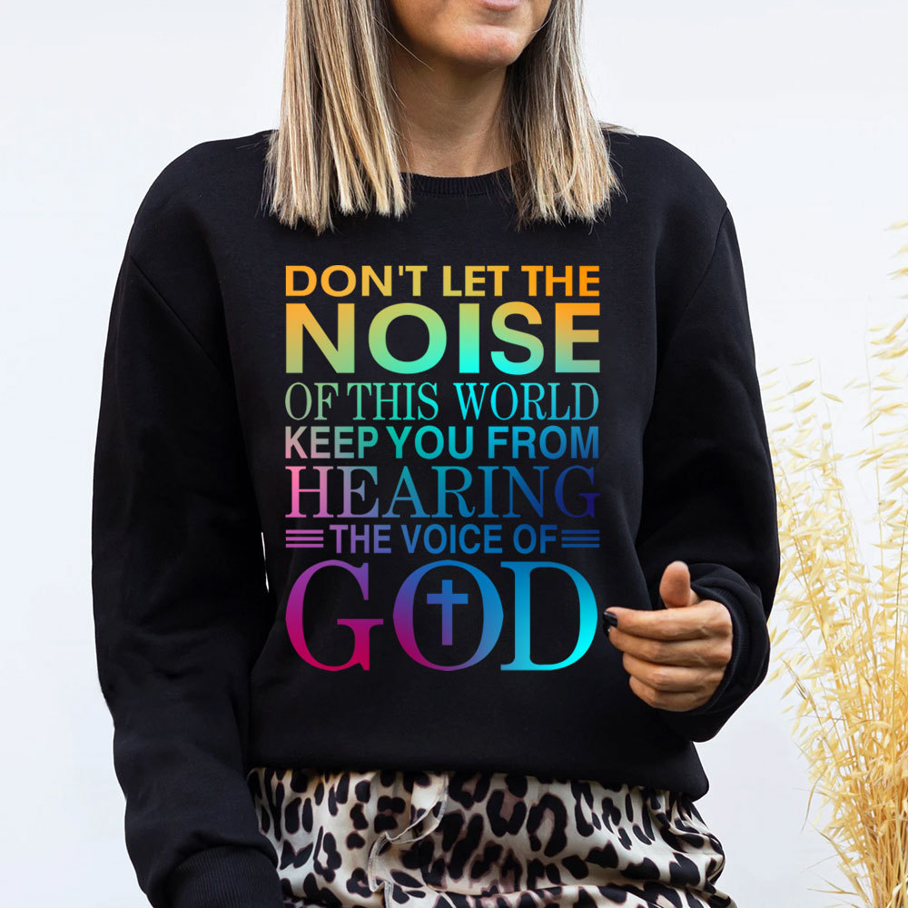 Don't Let The Noise Of This World Keep You From Hearing The Voice Of God Christian Sweatshirt