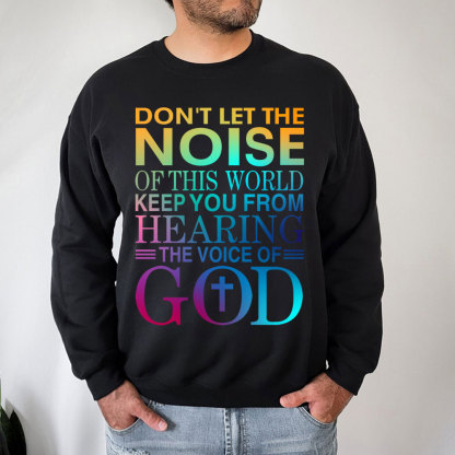 Don't Let The Noise Of This World Keep You From Hearing The Voice Of God Christian Sweatshirt