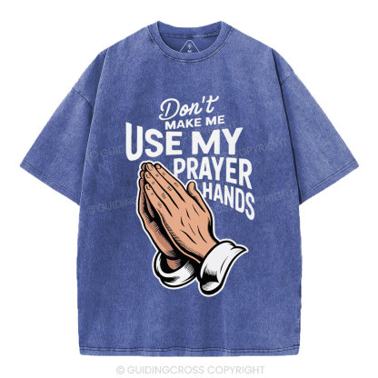 Don't Make Me Use My Prayer Hands Christian Washed T-Shirt
