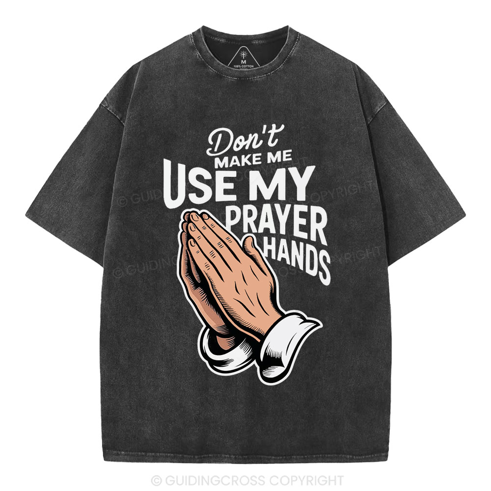Don't Make Me Use My Prayer Hands Christian Washed T-Shirt