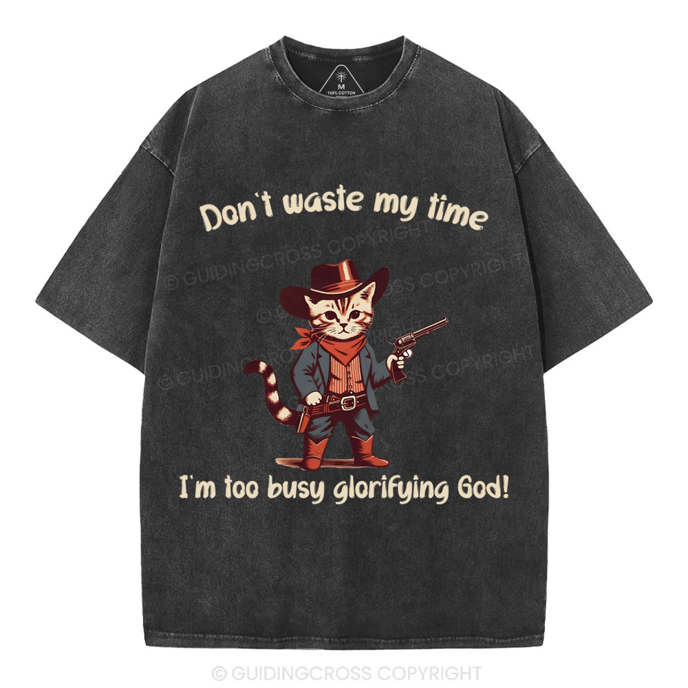 Don't Waste My Time I'm Too Busy Glorifying God Christian Washed T-Shirt