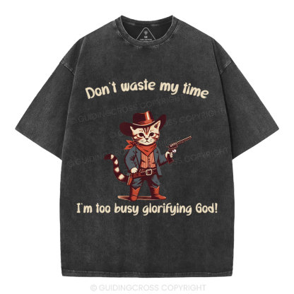 Don't Waste My Time I'm Too Busy Glorifying God Christian Washed T-Shirt
