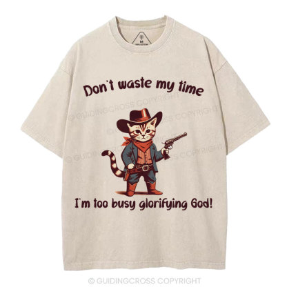 Don't Waste My Time I'm Too Busy Glorifying God Christian Washed T-Shirt