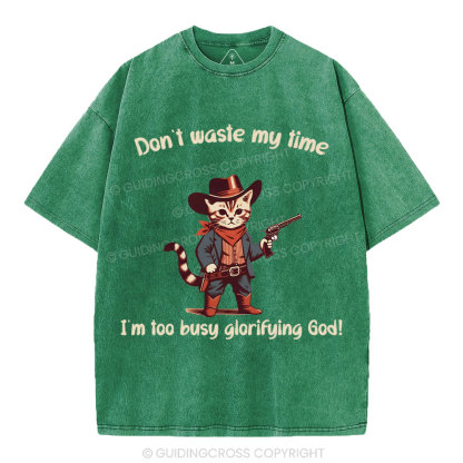 Don't Waste My Time I'm Too Busy Glorifying God Christian Washed T-Shirt