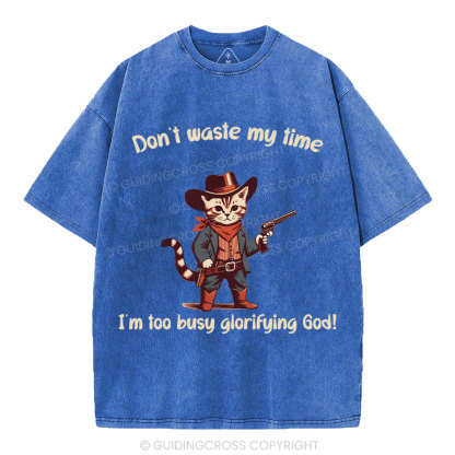 Don't Waste My Time I'm Too Busy Glorifying God Christian Washed T-Shirt