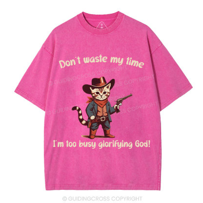 Don't Waste My Time I'm Too Busy Glorifying God Christian Washed T-Shirt