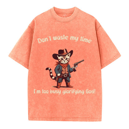 Don't Waste My Time I'm Too Busy Glorifying God Christian Washed T-Shirt