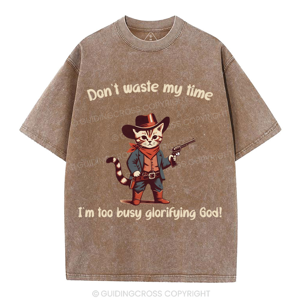 Don't Waste My Time I'm Too Busy Glorifying God Christian Washed T-Shirt