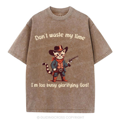 Don't Waste My Time I'm Too Busy Glorifying God Christian Washed T-Shirt