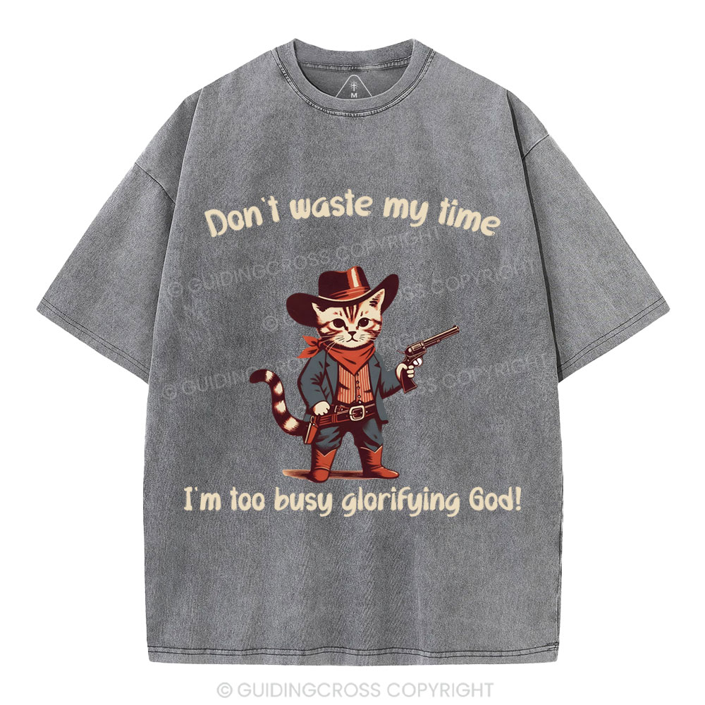 Don't Waste My Time I'm Too Busy Glorifying God Christian Washed T-Shirt