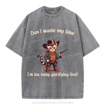 Don't Waste My Time I'm Too Busy Glorifying God Christian Washed T-Shirt