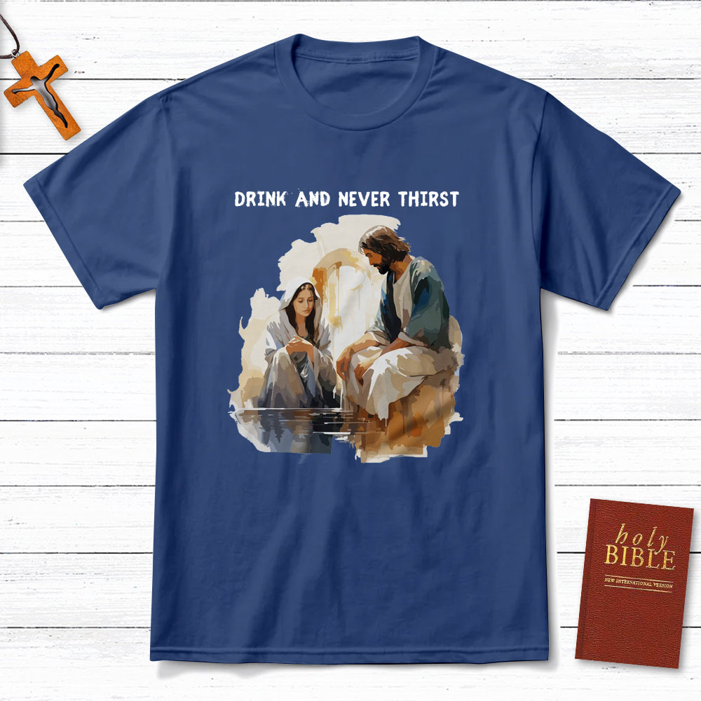 Drink And Never Thirst Christian T-Shirt