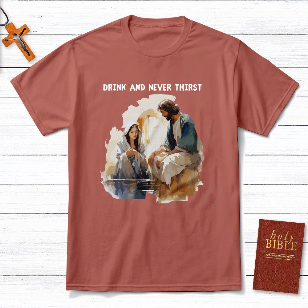 Drink And Never Thirst Christian T-Shirt