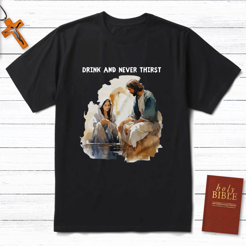 Drink And Never Thirst Christian T-Shirt