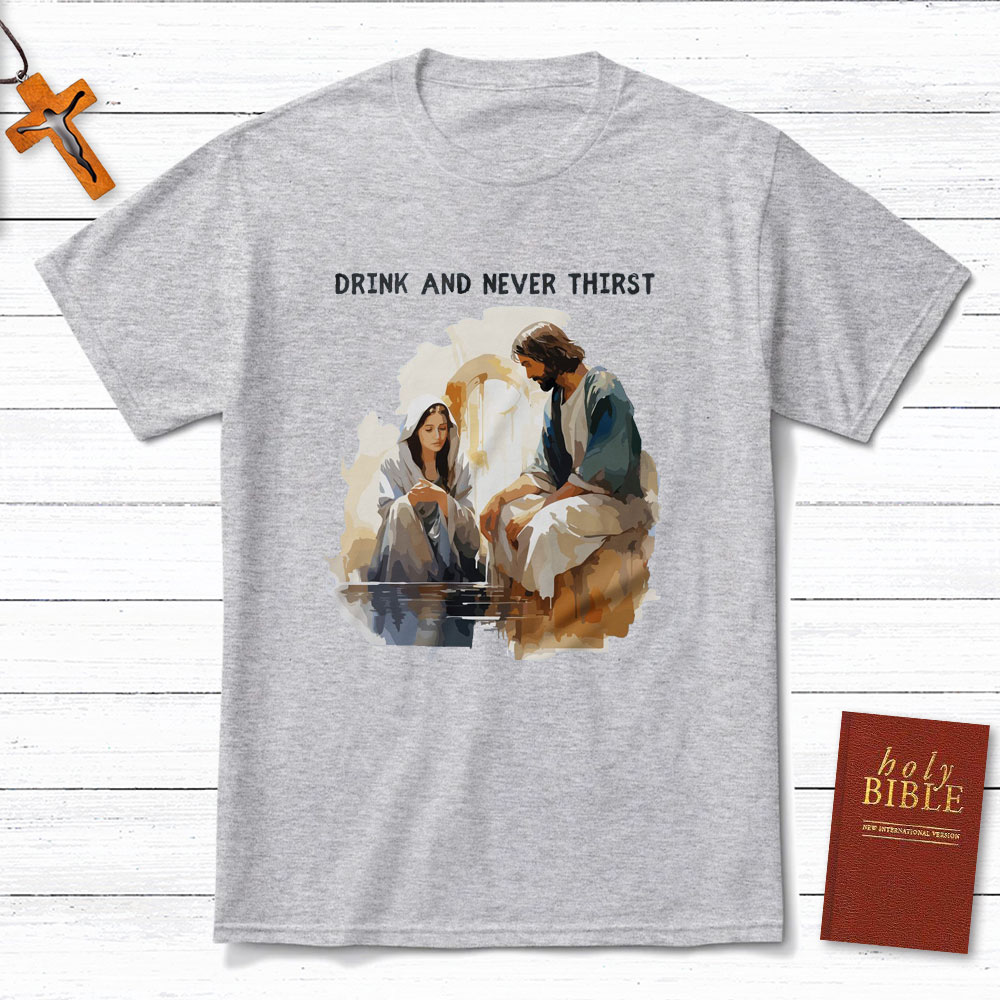 Drink And Never Thirst Christian T-Shirt