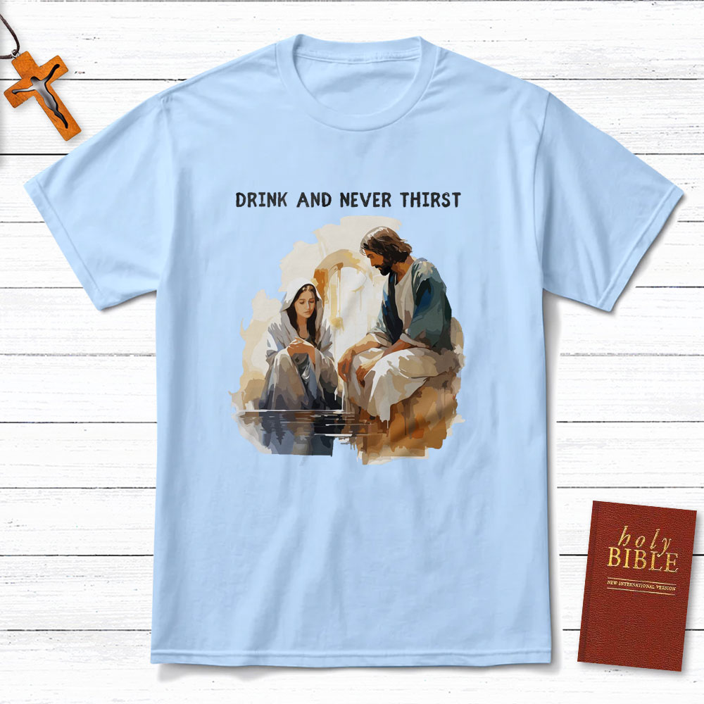 Drink And Never Thirst Christian T-Shirt