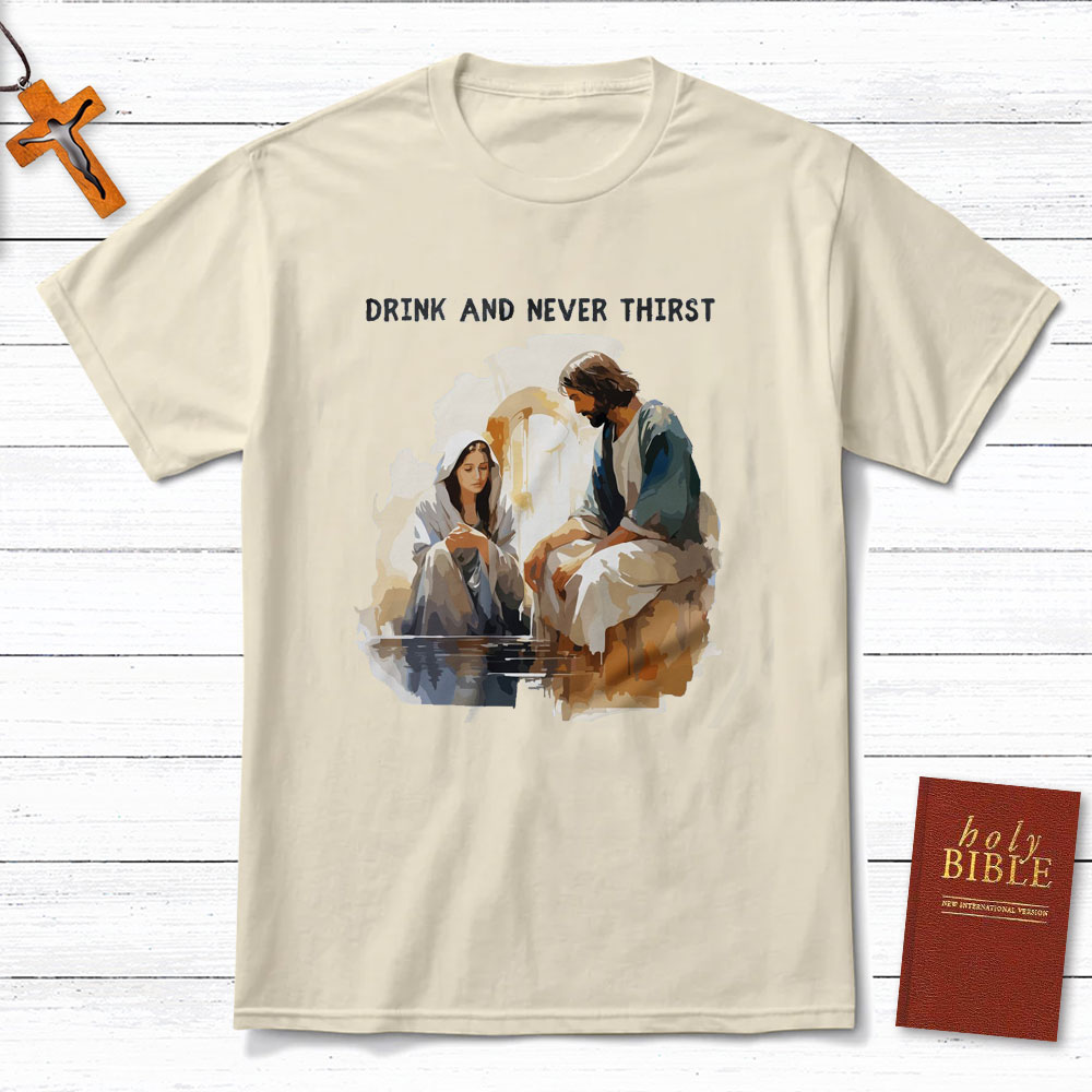Drink And Never Thirst Christian T-Shirt