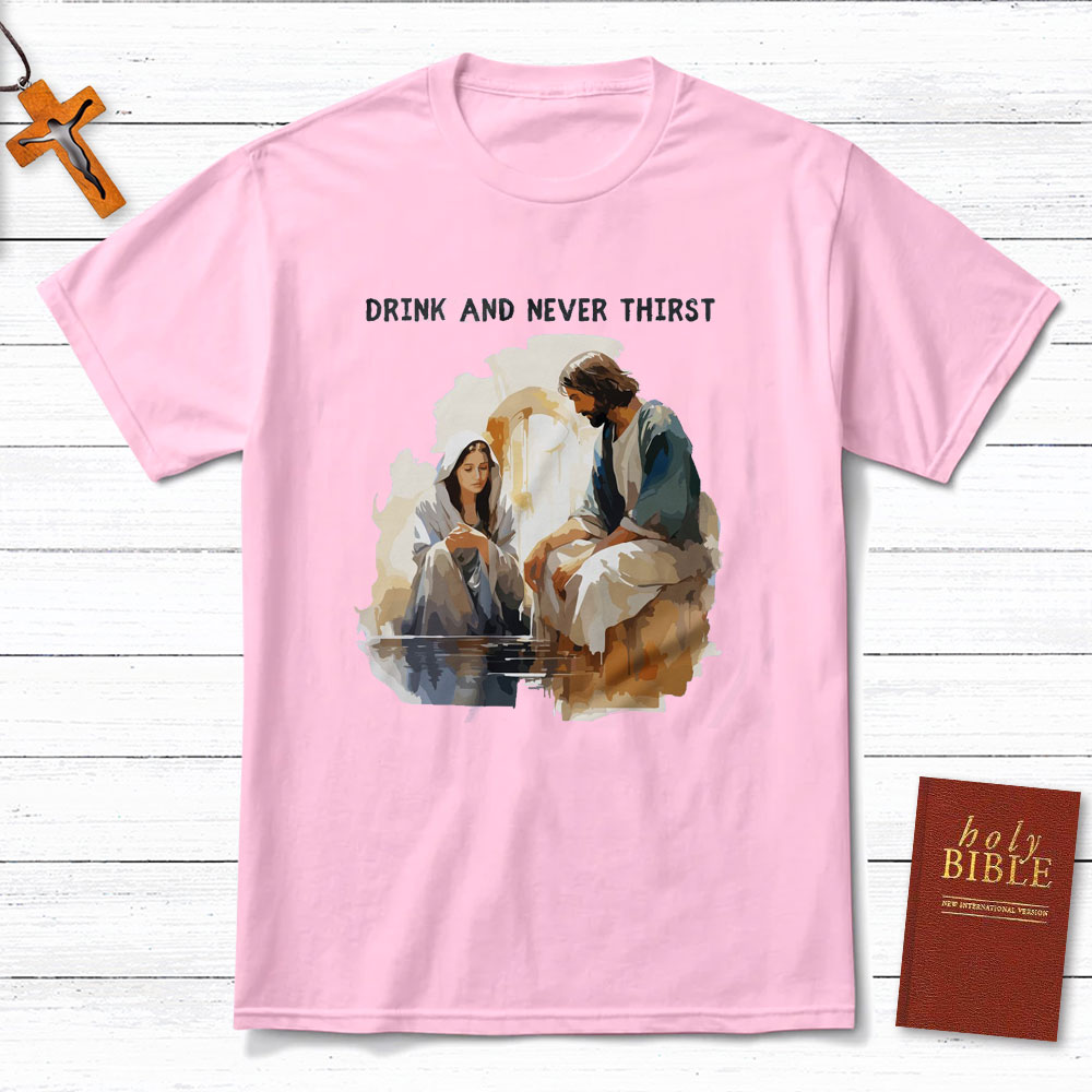 Drink And Never Thirst Christian T-Shirt