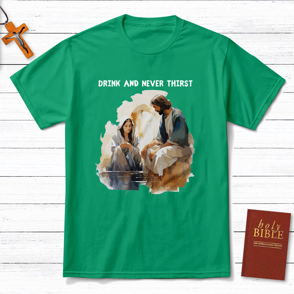 Drink And Never Thirst Christian T-Shirt