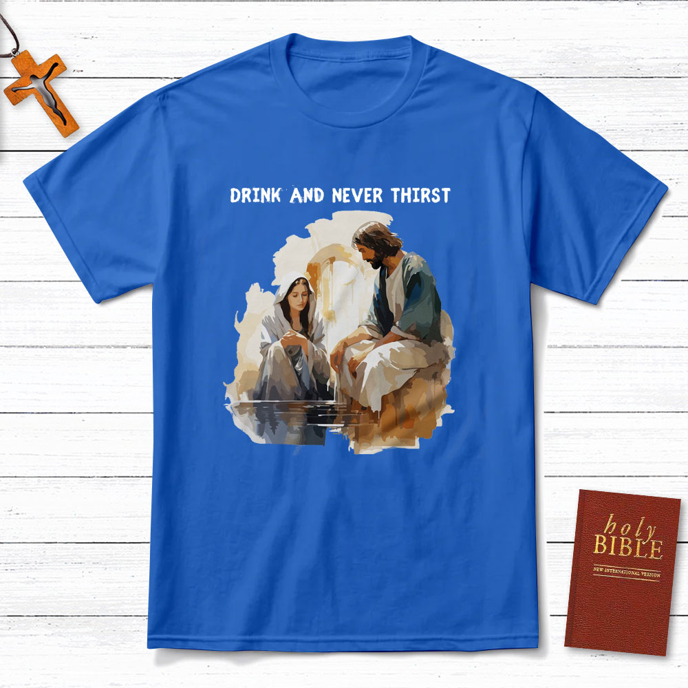 Drink And Never Thirst Christian T-Shirt