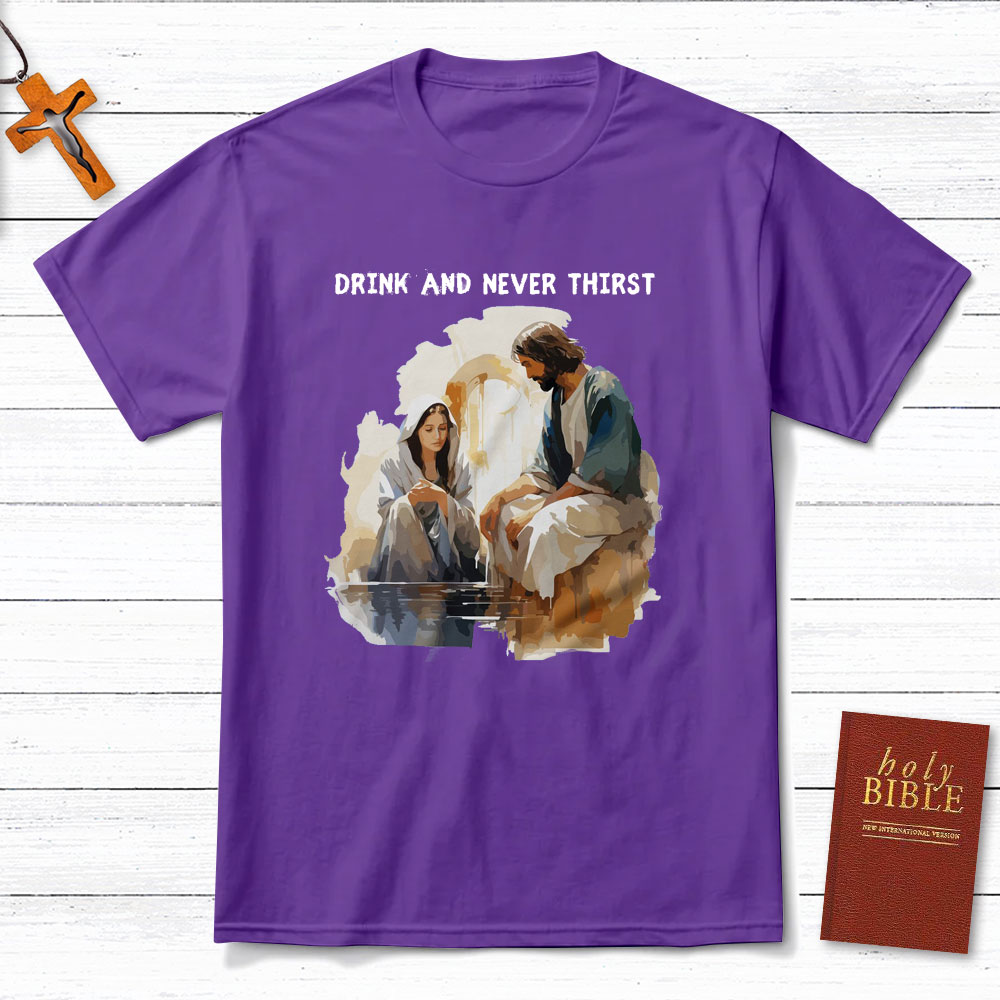Drink And Never Thirst Christian T-Shirt