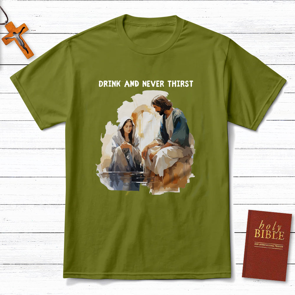 Drink And Never Thirst Christian T-Shirt