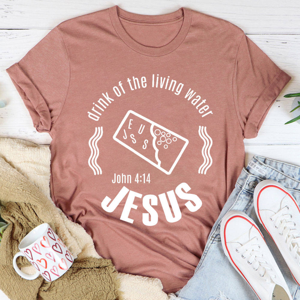 Drink Of The Living Water Christian T-Shirt