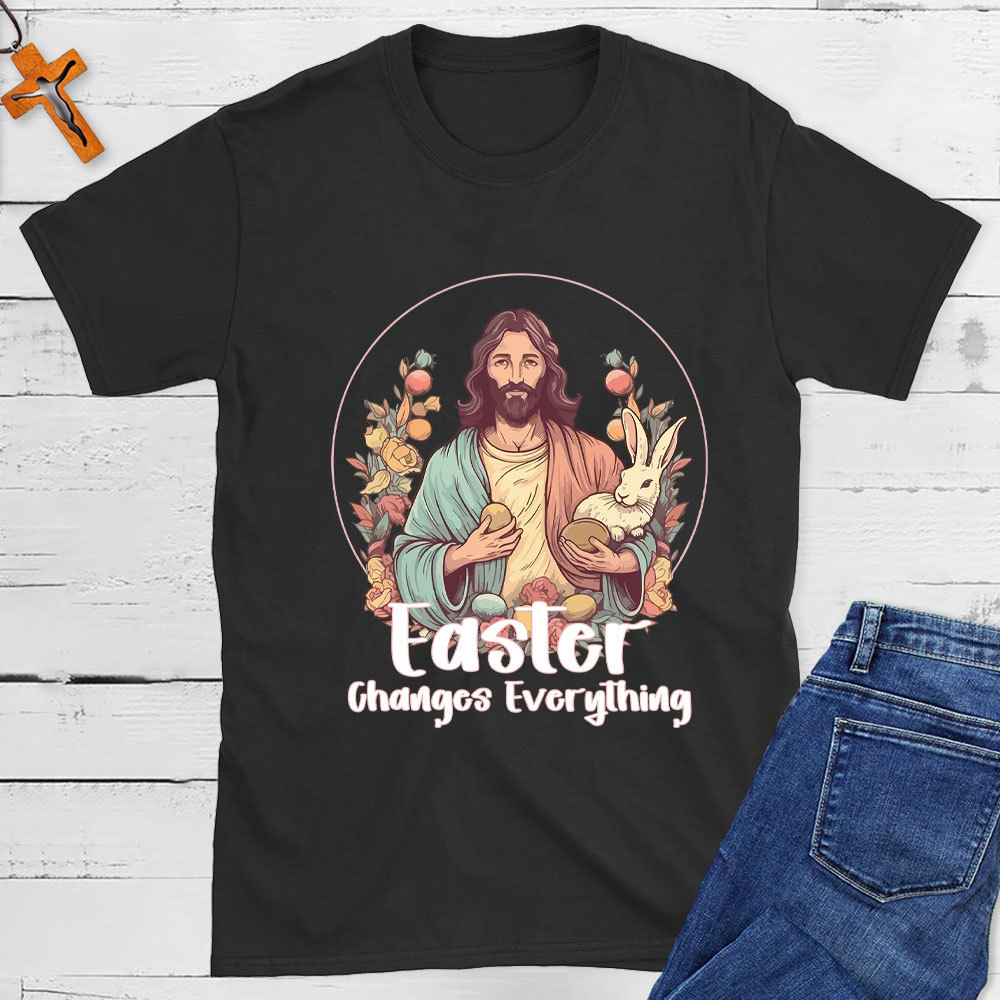 Easter Changes Everything Christian T-Shirt