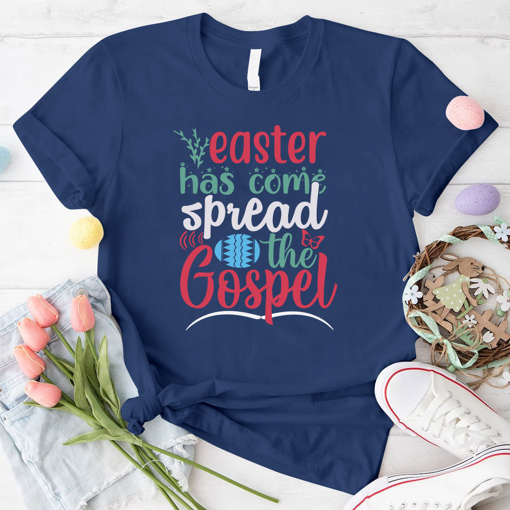 Easter Has Come Spread The Gospel Christian T-Shirt