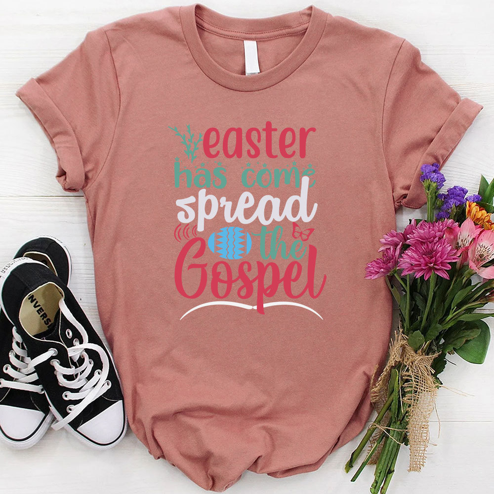 Easter Has Come Spread The Gospel Christian T-Shirt