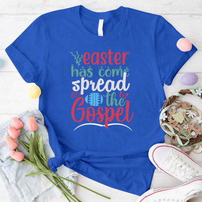 Easter Has Come Spread The Gospel Christian T-Shirt