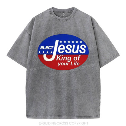 Elect Jesus King Of Your Life Christian Washed T-Shirt